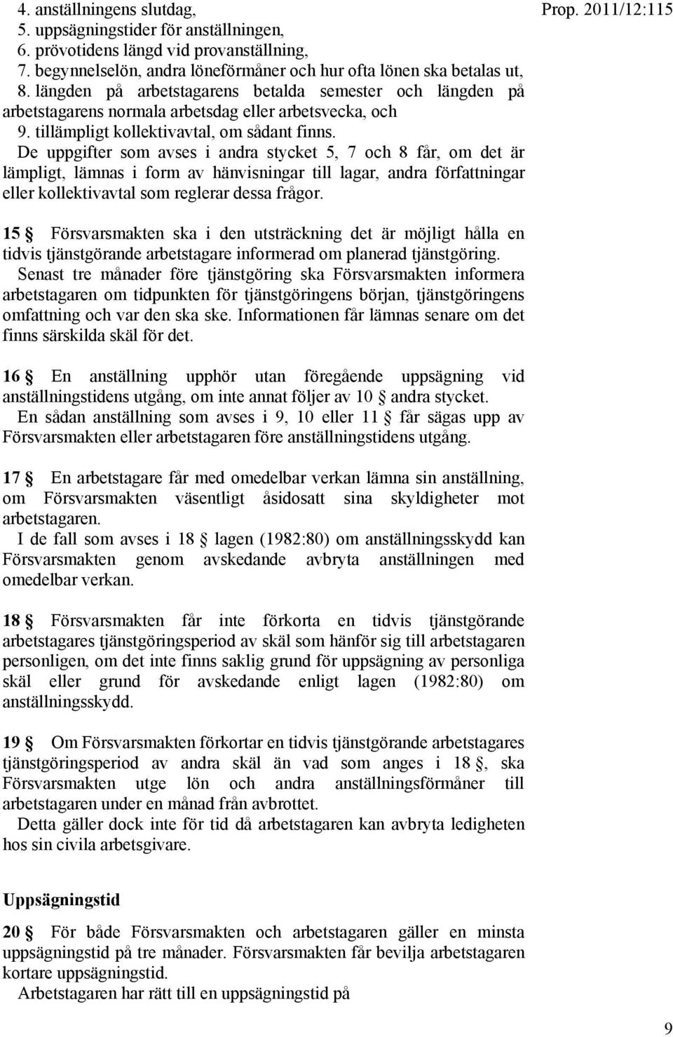 De uppgifter som avses i andra stycket 5, 7 och 8 får, om det är lämpligt, lämnas i form av hänvisningar till lagar, andra författningar eller kollektivavtal som reglerar dessa frågor.