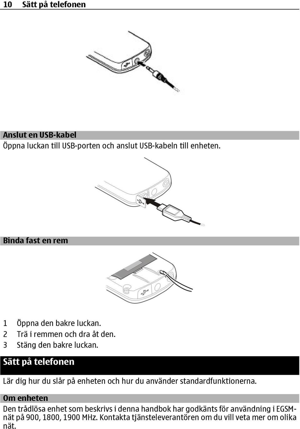 Sätt på telefonen Lär dig hur du slår på enheten och hur du använder standardfunktionerna.