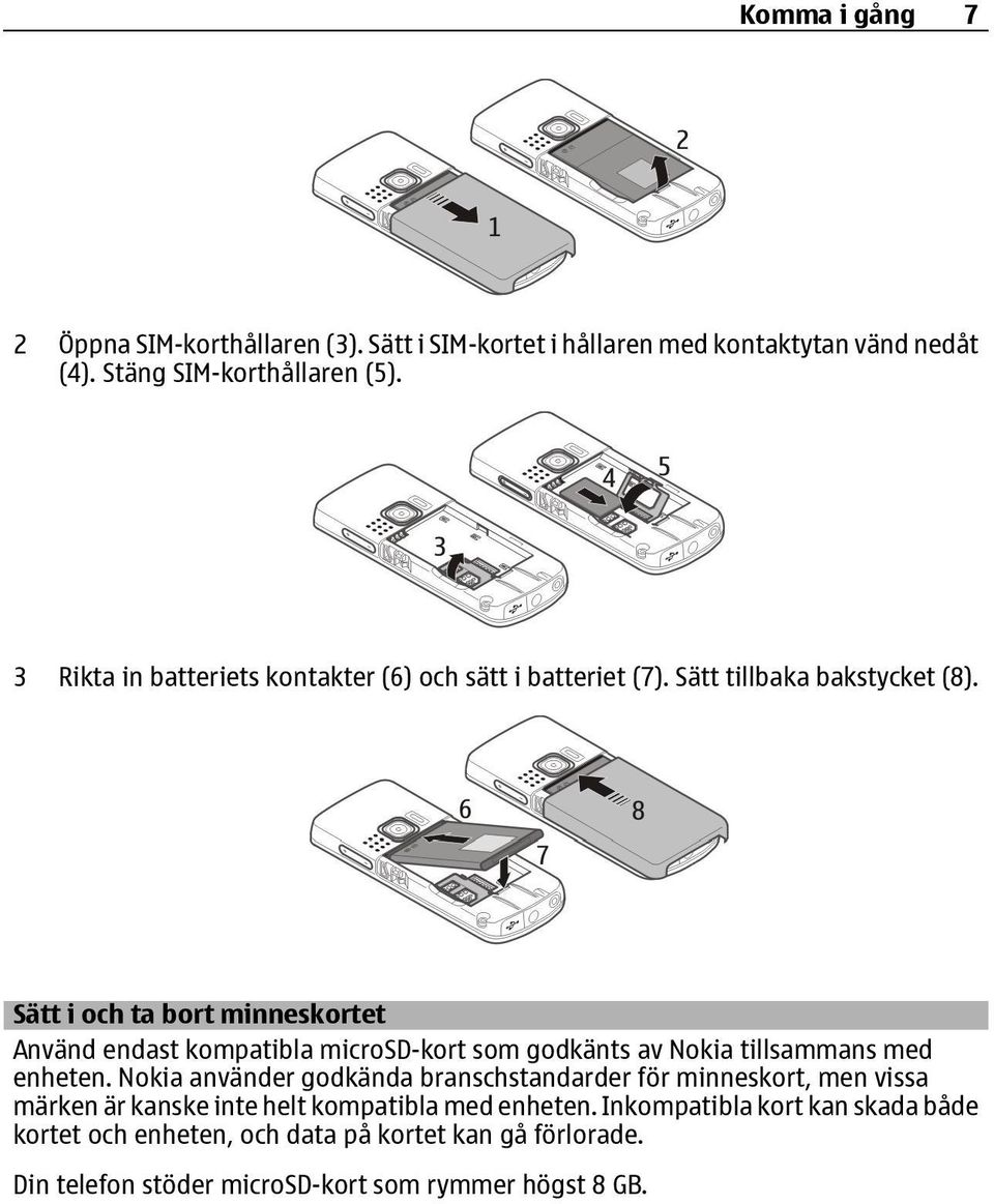 Sätt i och ta bort minneskortet Använd endast kompatibla microsd-kort som godkänts av Nokia tillsammans med enheten.