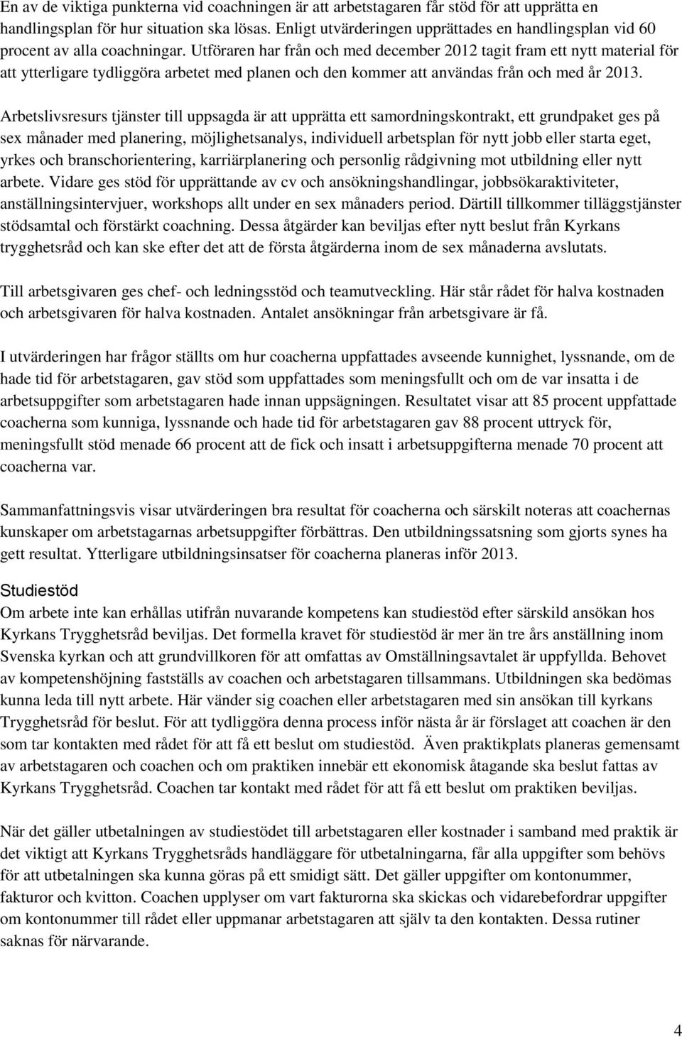 Utföraren har från och med december 2012 tagit fram ett nytt material för att ytterligare tydliggöra arbetet med planen och den kommer att användas från och med år 2013.