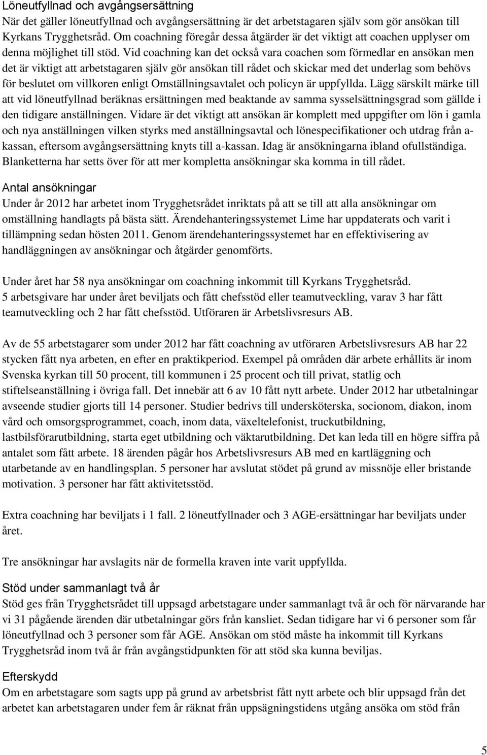 Vid coachning kan det också vara coachen som förmedlar en ansökan men det är viktigt att arbetstagaren själv gör ansökan till rådet och skickar med det underlag som behövs för beslutet om villkoren