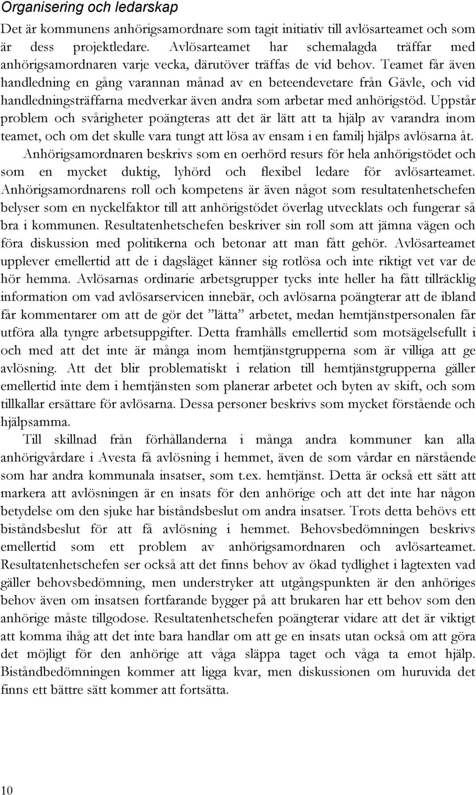 Teamet får även handledning en gång varannan månad av en beteendevetare från Gävle, och vid handledningsträffarna medverkar även andra som arbetar med anhörigstöd.