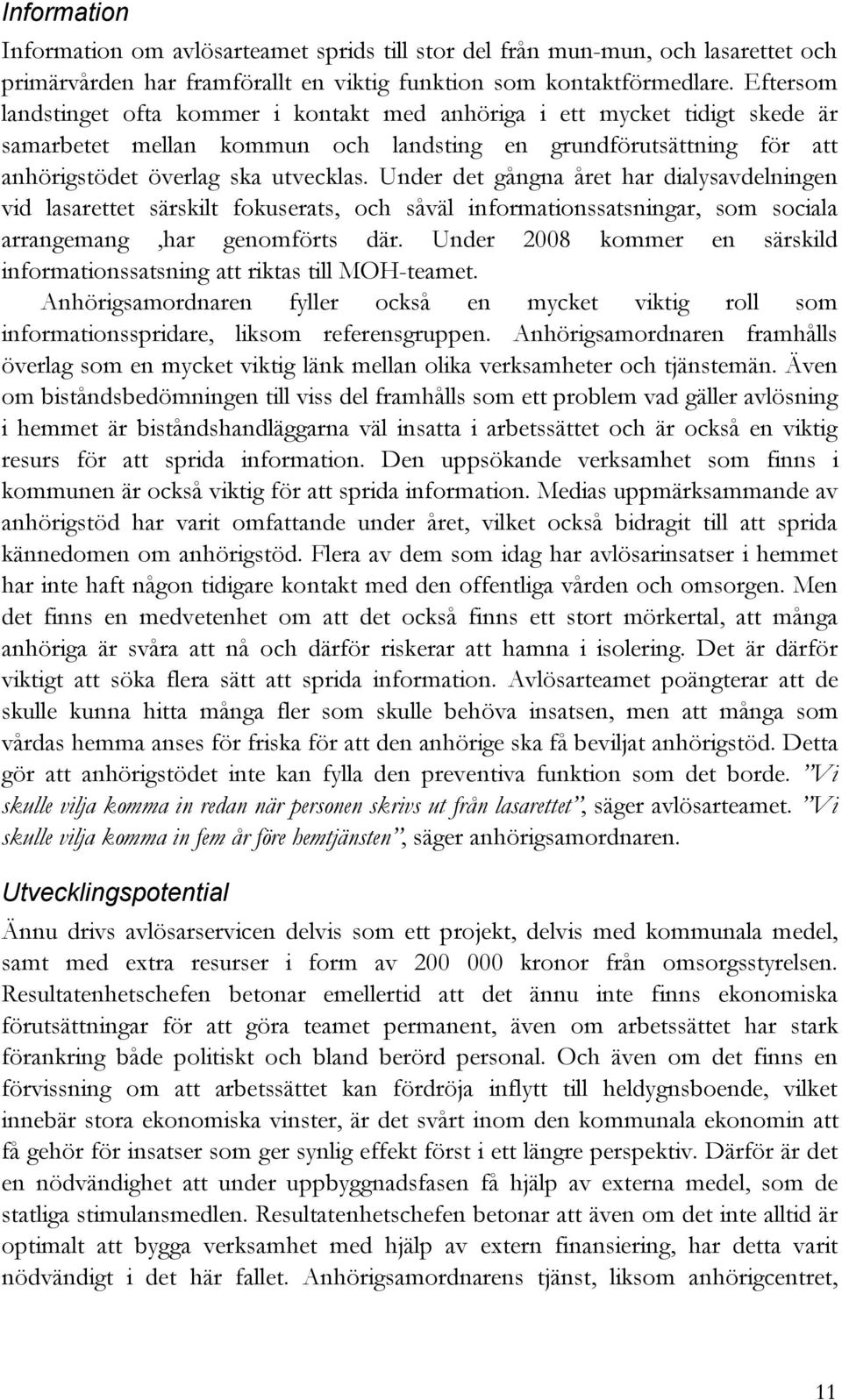 Under det gångna året har dialysavdelningen vid lasarettet särskilt fokuserats, och såväl informationssatsningar, som sociala arrangemang,har genomförts där.