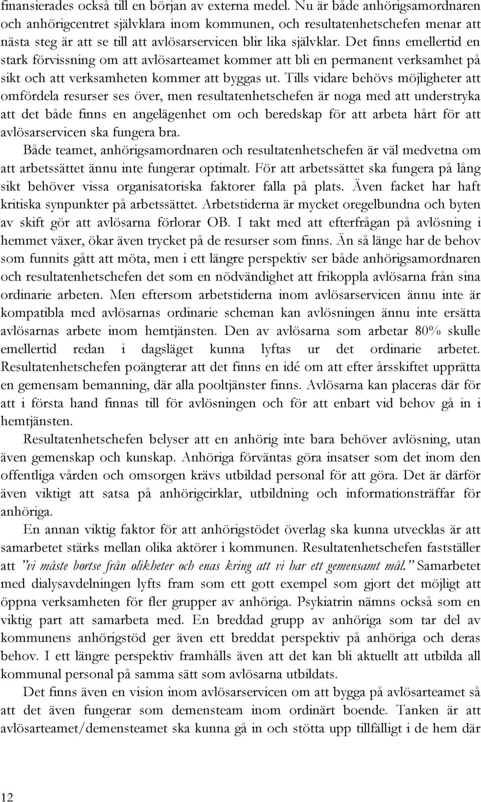 Det finns emellertid en stark förvissning om att avlösarteamet kommer att bli en permanent verksamhet på sikt och att verksamheten kommer att byggas ut.
