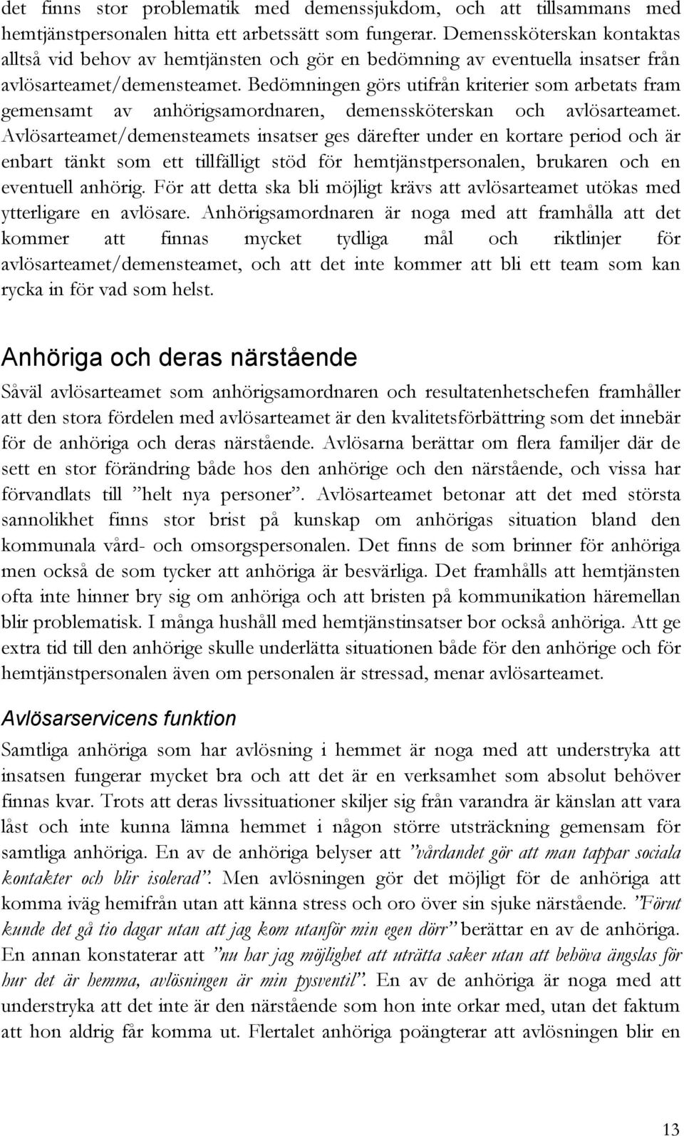 Bedömningen görs utifrån kriterier som arbetats fram gemensamt av anhörigsamordnaren, demenssköterskan och avlösarteamet.