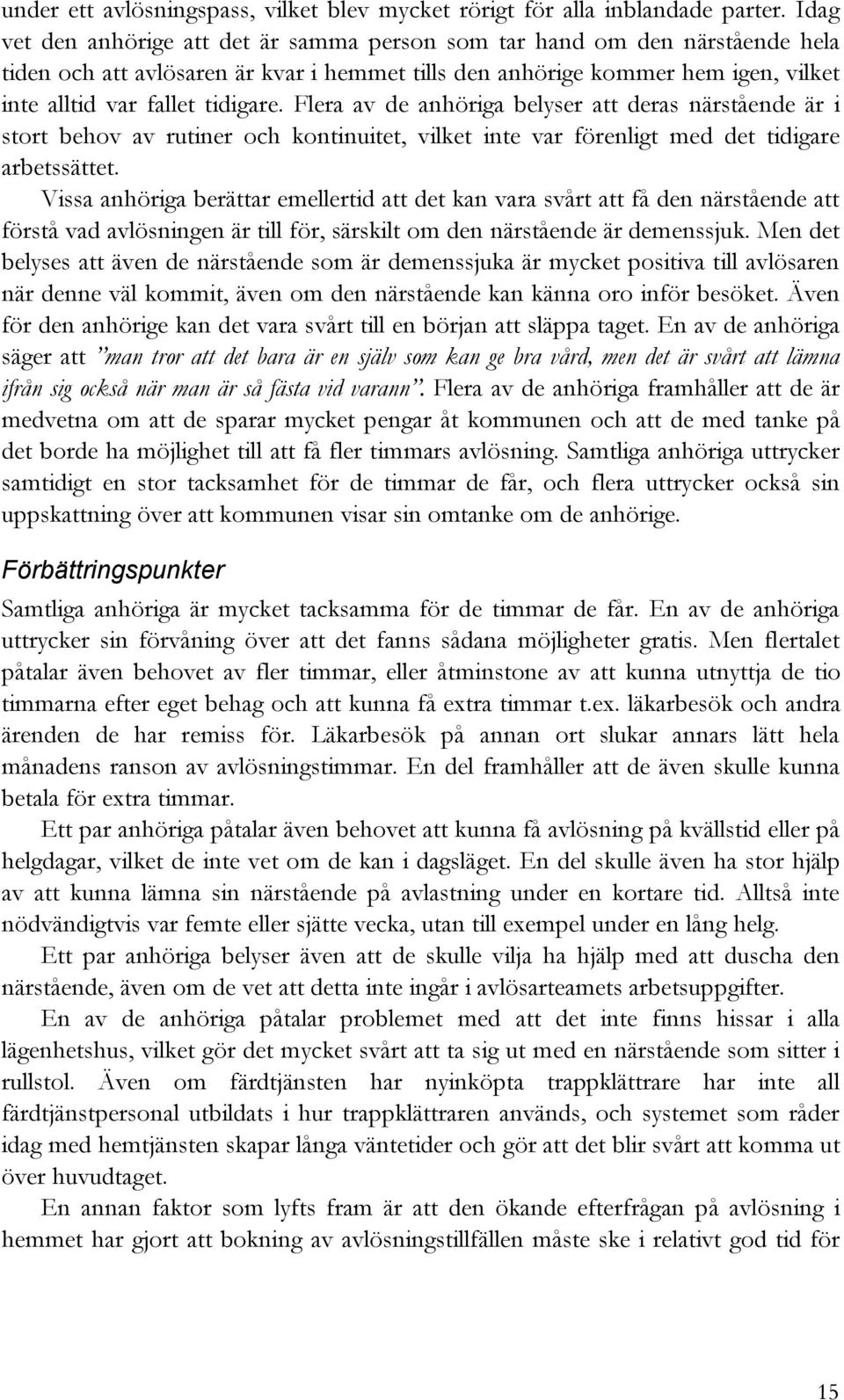 Flera av de anhöriga belyser att deras närstående är i stort behov av rutiner och kontinuitet, vilket inte var förenligt med det tidigare arbetssättet.