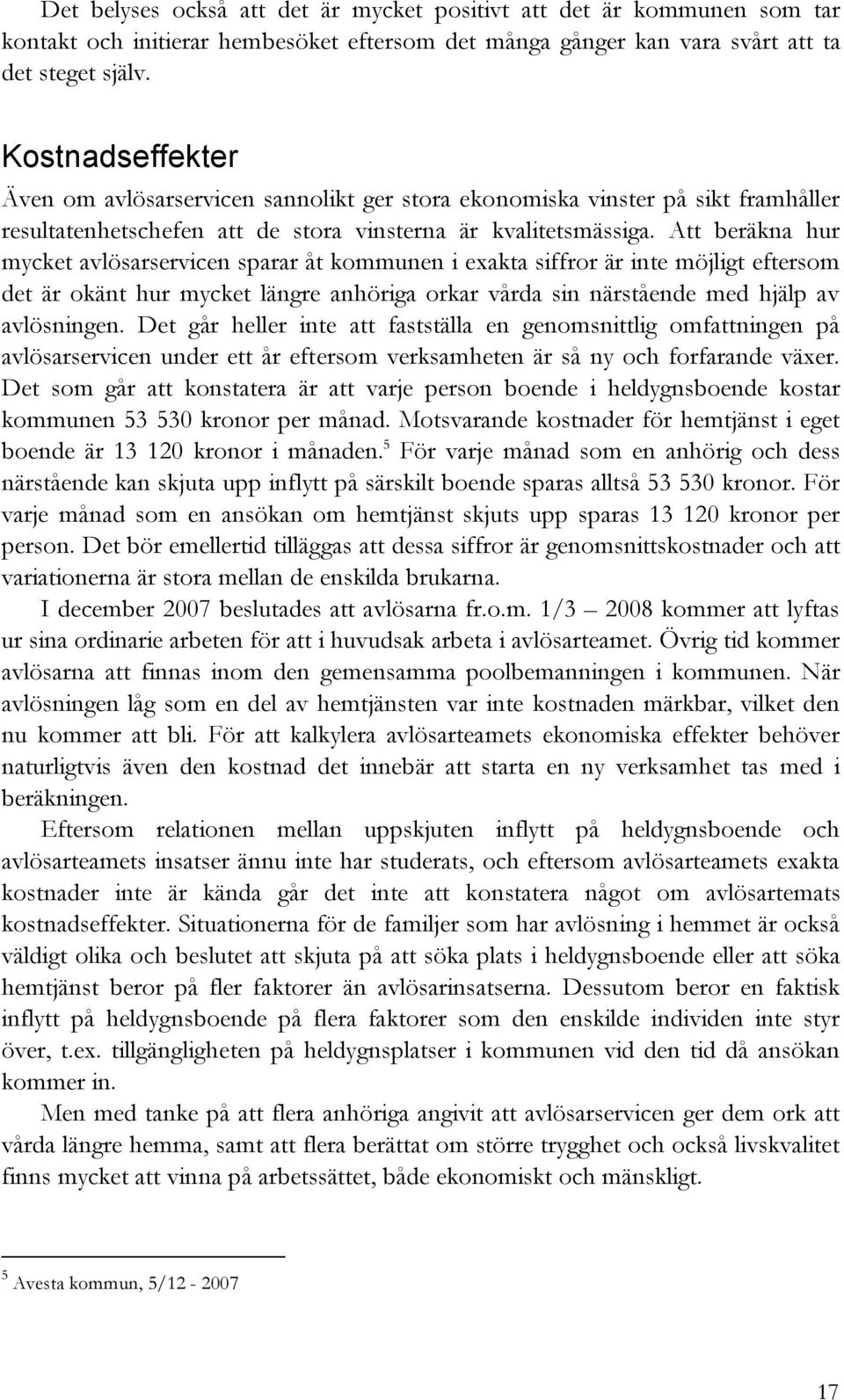 Att beräkna hur mycket avlösarservicen sparar åt kommunen i exakta siffror är inte möjligt eftersom det är okänt hur mycket längre anhöriga orkar vårda sin närstående med hjälp av avlösningen.