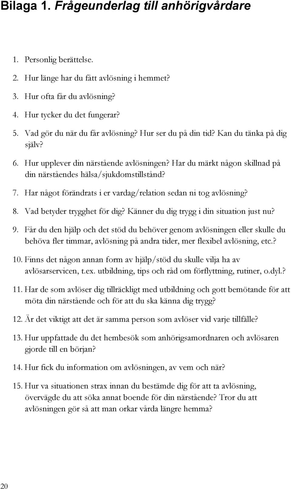 7. Har något förändrats i er vardag/relation sedan ni tog avlösning? 8. Vad betyder trygghet för dig? Känner du dig trygg i din situation just nu? 9.