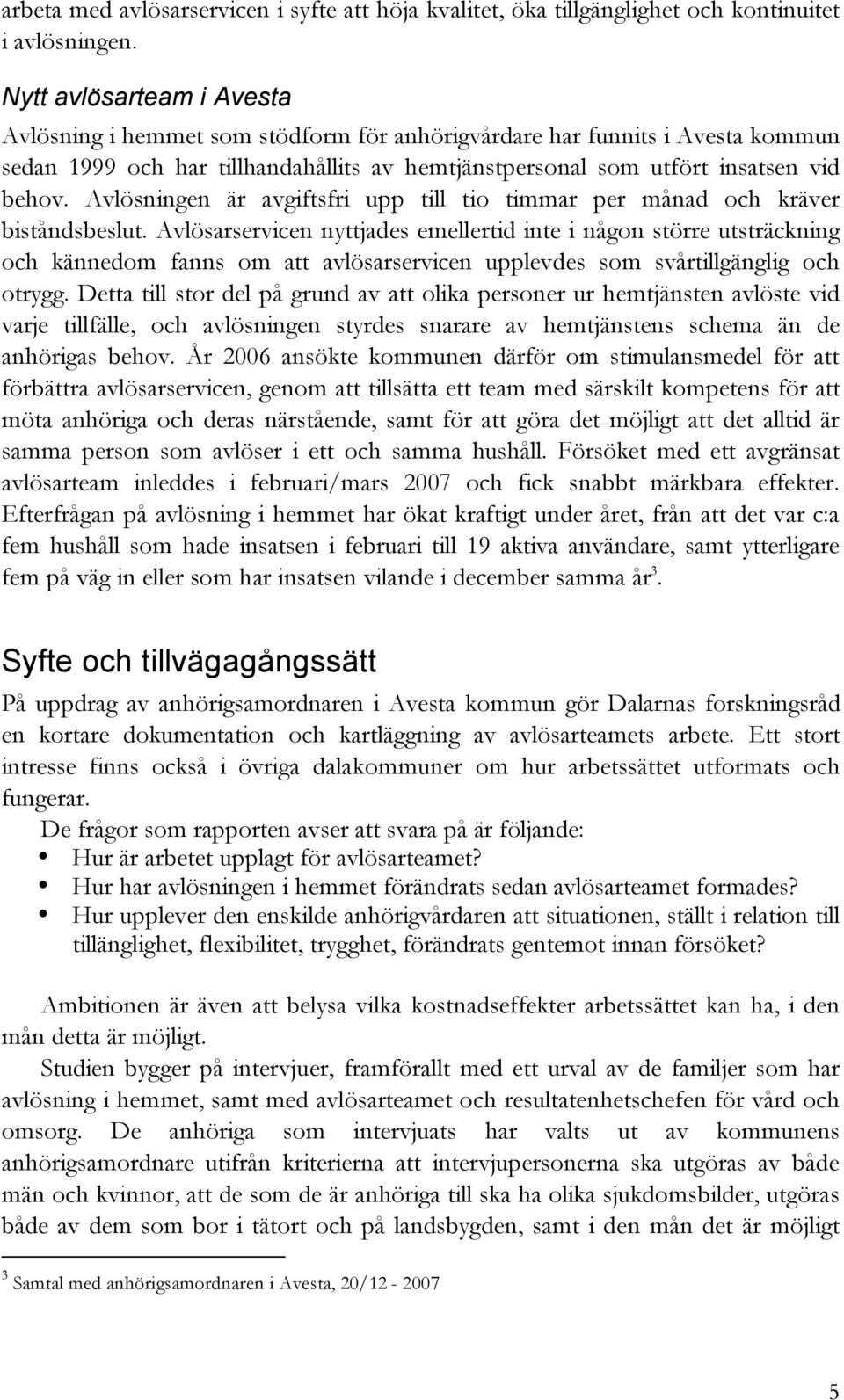 Avlösningen är avgiftsfri upp till tio timmar per månad och kräver biståndsbeslut.