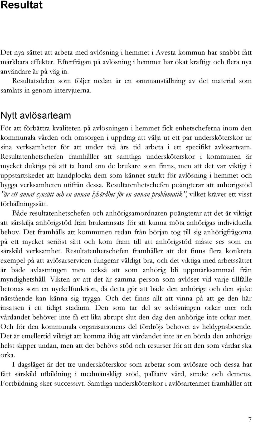 Nytt avlösarteam För att förbättra kvaliteten på avlösningen i hemmet fick enhetscheferna inom den kommunala vården och omsorgen i uppdrag att välja ut ett par undersköterskor ur sina verksamheter