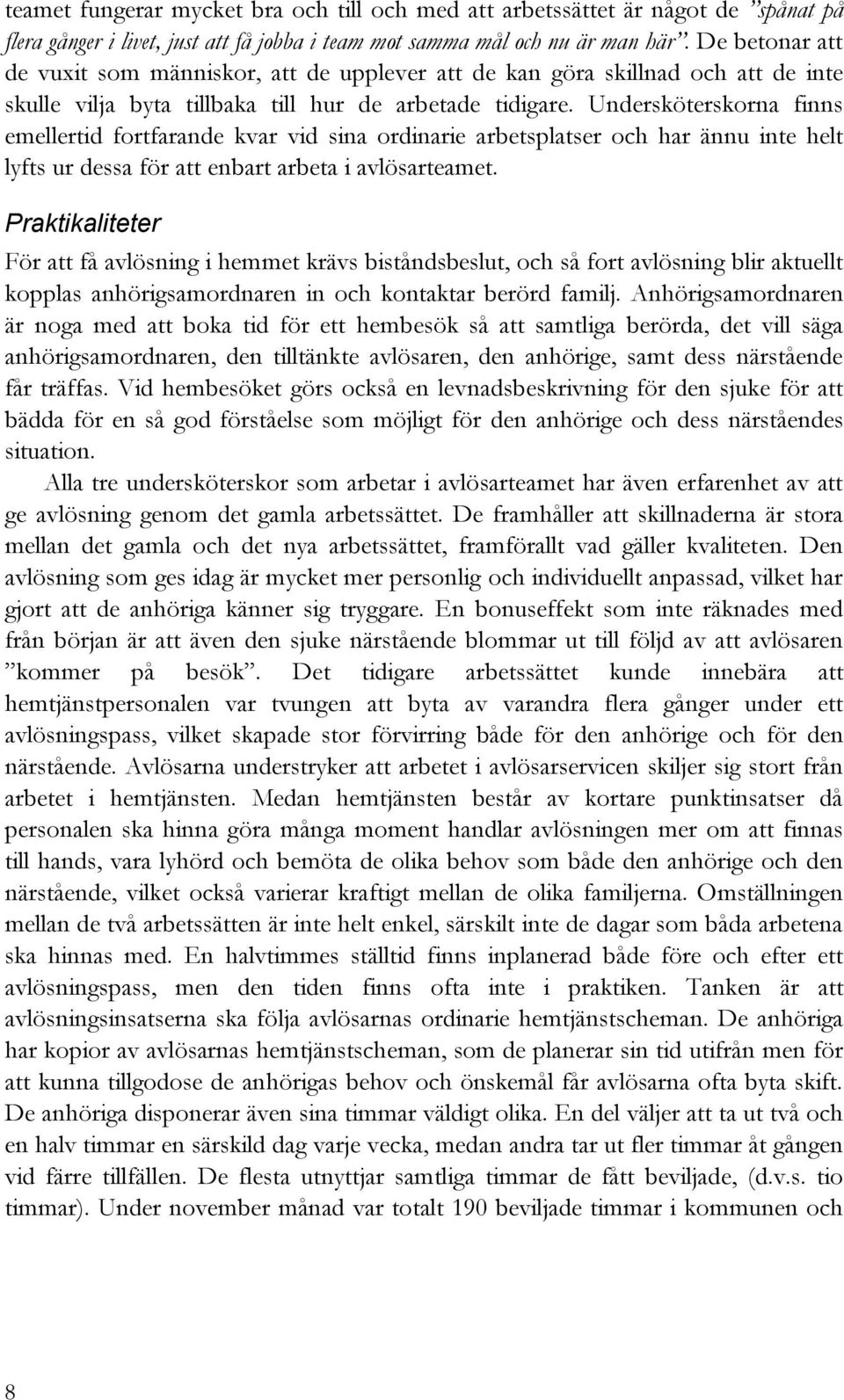 Undersköterskorna finns emellertid fortfarande kvar vid sina ordinarie arbetsplatser och har ännu inte helt lyfts ur dessa för att enbart arbeta i avlösarteamet.
