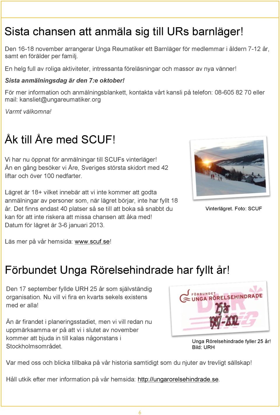 För mer information och anmälningsblankett, kontakta vårt kansli på telefon: 08-605 82 70 eller mail: kansliet@ungareumatiker.org Varmt välkomna! Åk till Åre med SCUF!