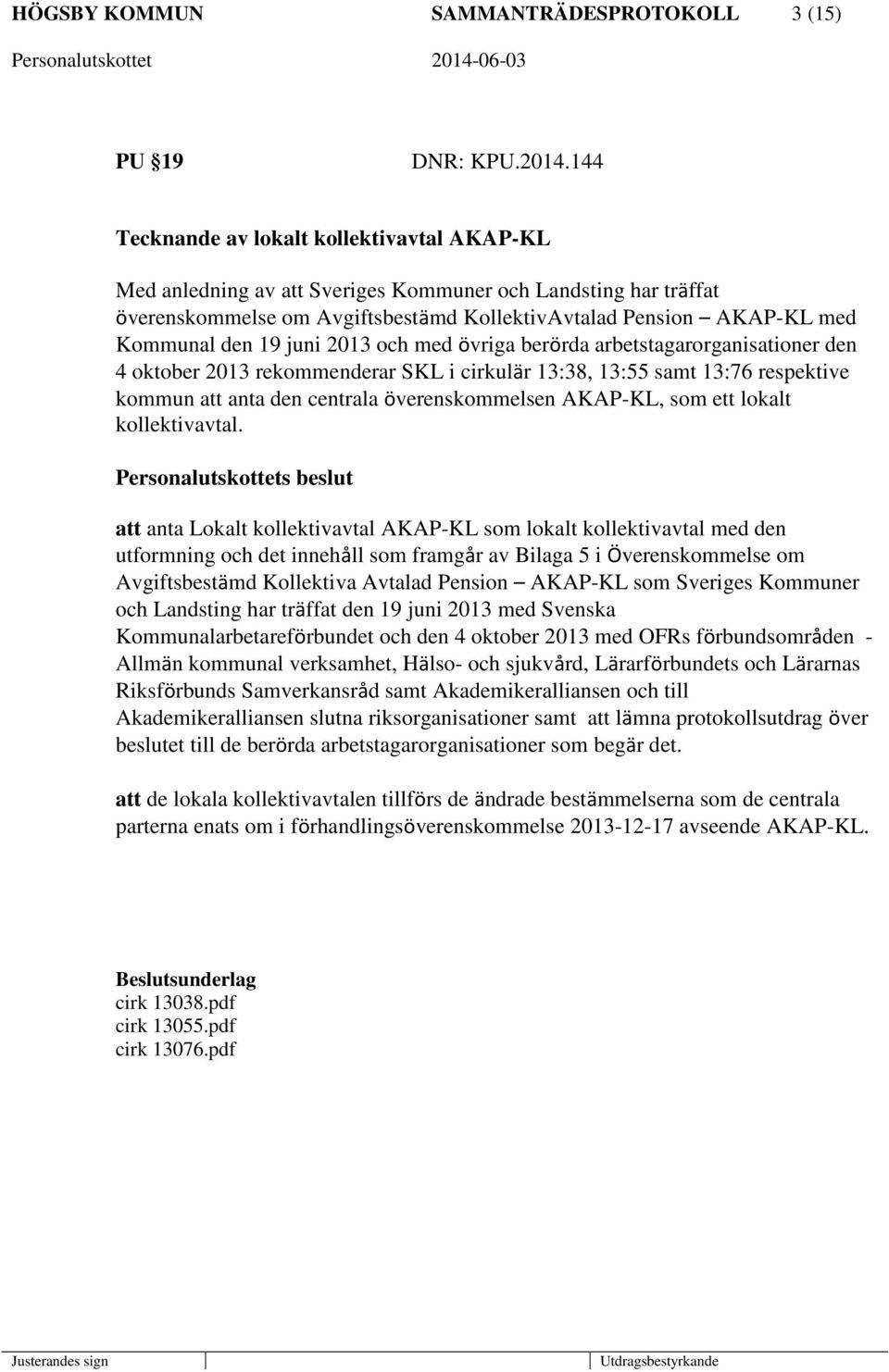 juni 2013 och med övriga berörda arbetstagarorganisationer den 4 oktober 2013 rekommenderar SKL i cirkulär 13:38, 13:55 samt 13:76 respektive kommun att anta den centrala överenskommelsen AKAP-KL,