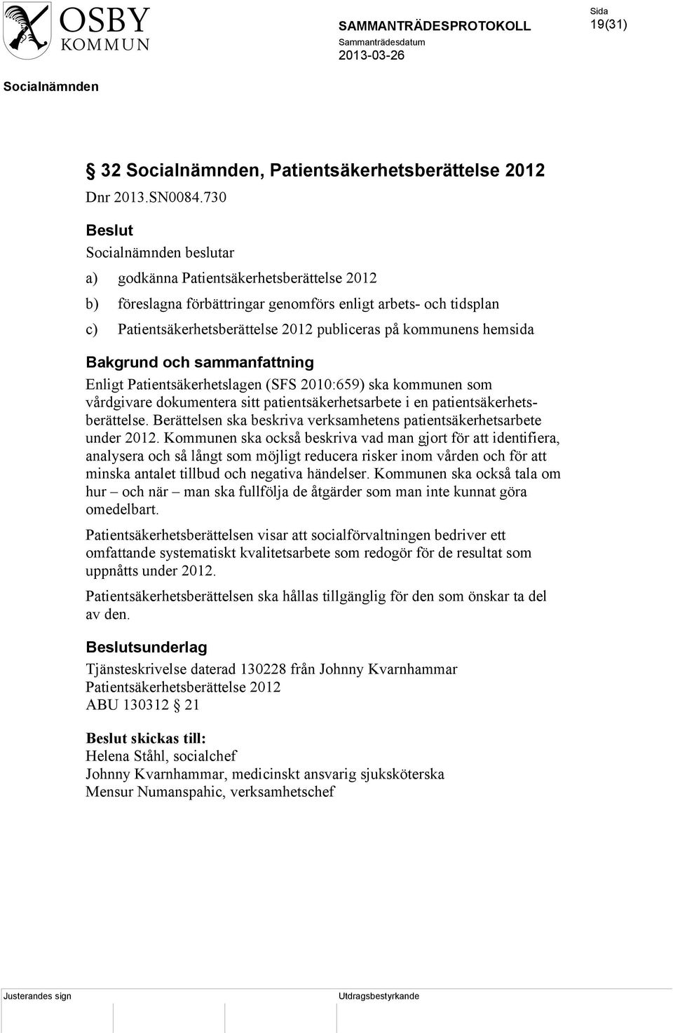 och sammanfattning Enligt Patientsäkerhetslagen (SFS 2010:659) ska kommunen som vårdgivare dokumentera sitt patientsäkerhetsarbete i en patientsäkerhetsberättelse.