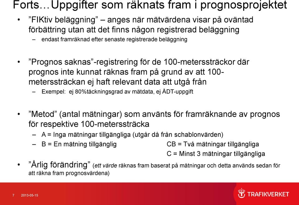 80%täckningsgrad av mätdata, ej ÅDT-uppgift Metod (antal mätningar) som använts för framräknande av prognos för respektive 100-meterssträcka A = Inga mätningar tillgängliga (utgår då från