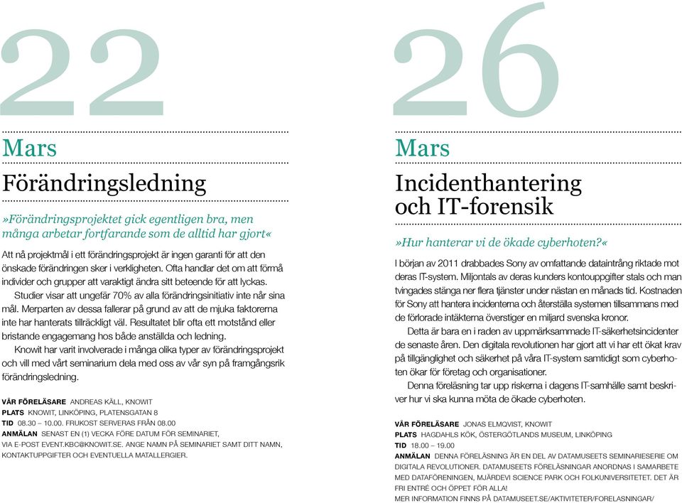 Studier visar att ungefär 70% av alla förändringsinitiativ inte når sina mål. Merparten av dessa fallerar på grund av att de mjuka faktorerna inte har hanterats tillräckligt väl.