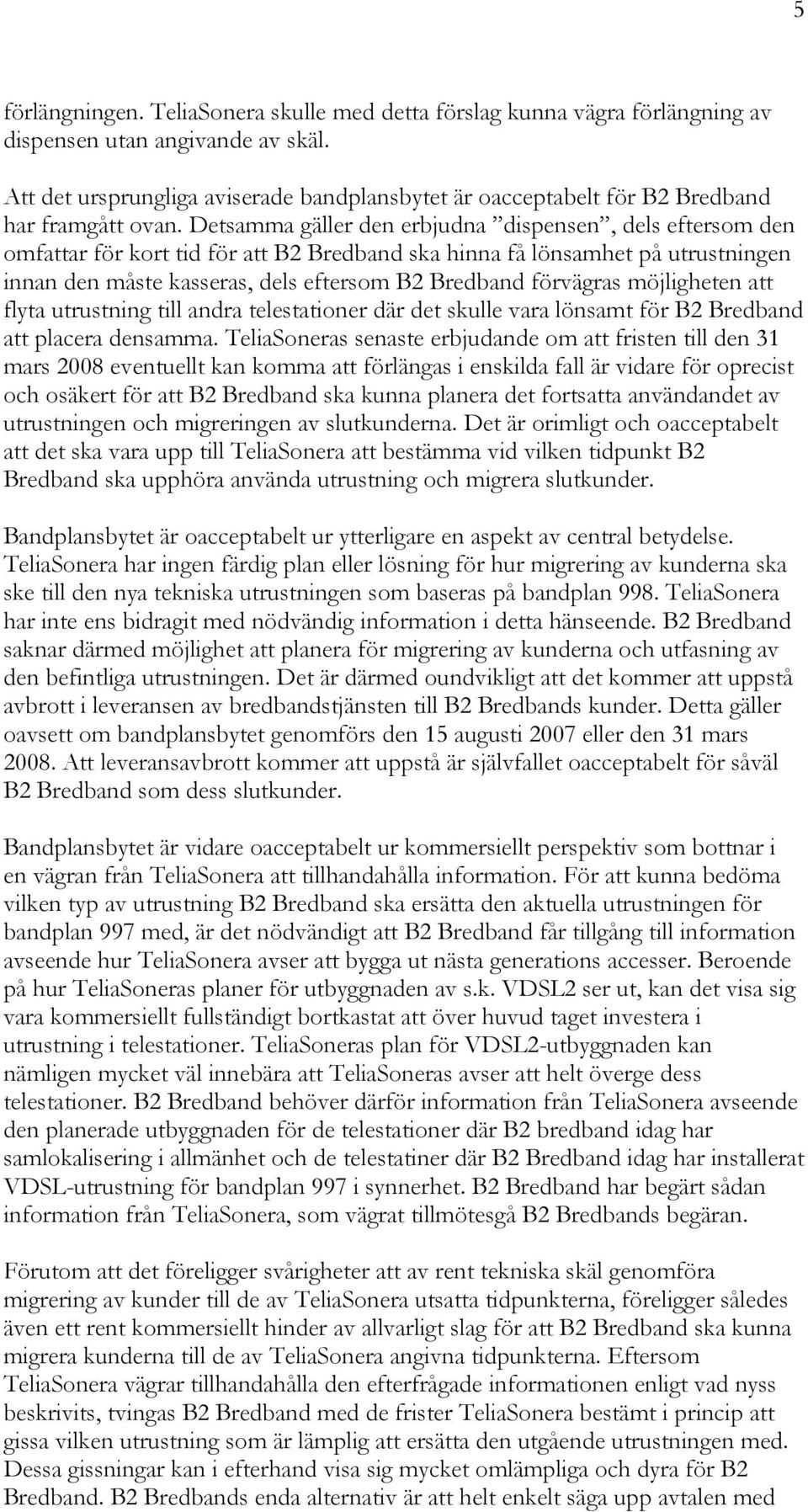 Detsamma gäller den erbjudna dispensen, dels eftersom den omfattar för kort tid för att B2 Bredband ska hinna få lönsamhet på utrustningen innan den måste kasseras, dels eftersom B2 Bredband