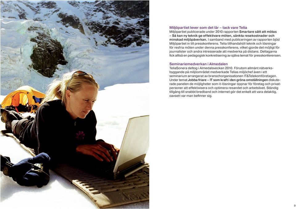 Telia tillhandahöll teknik och lösningar för resfria möten under denna presskonferens, vilket gjorde det möjligt för journalister och andra intresserade att medverka på distans.