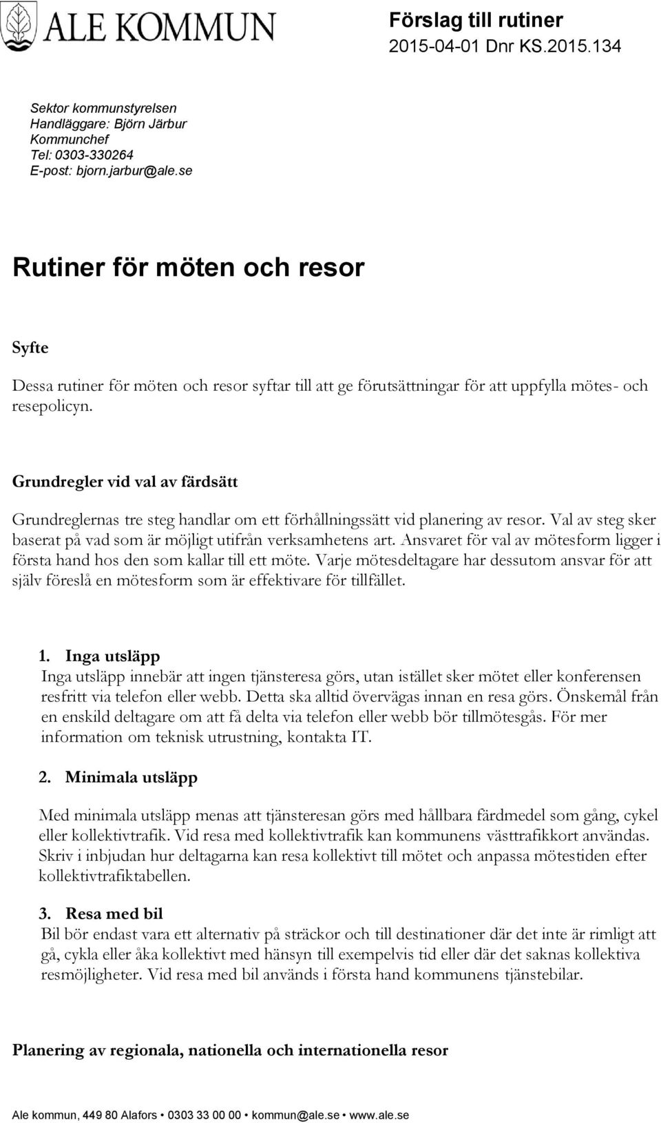 Grundregler vid val av färdsätt Grundreglernas tre steg handlar om ett förhållningssätt vid planering av resor. Val av steg sker baserat på vad som är möjligt utifrån verksamhetens art.