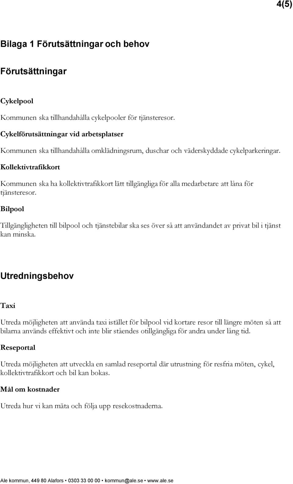 Kollektivtrafikkort Kommunen ska ha kollektivtrafikkort lätt tillgängliga för alla medarbetare att låna för tjänsteresor.