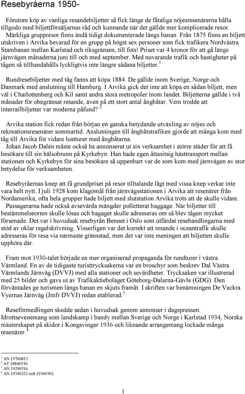 Från 1875 finns en biljett utskriven i Arvika bevarad för en grupp på högst sex personer som fick trafikera Nordvästra Stambanan mellan Karlstad och riksgränsen, till fots!