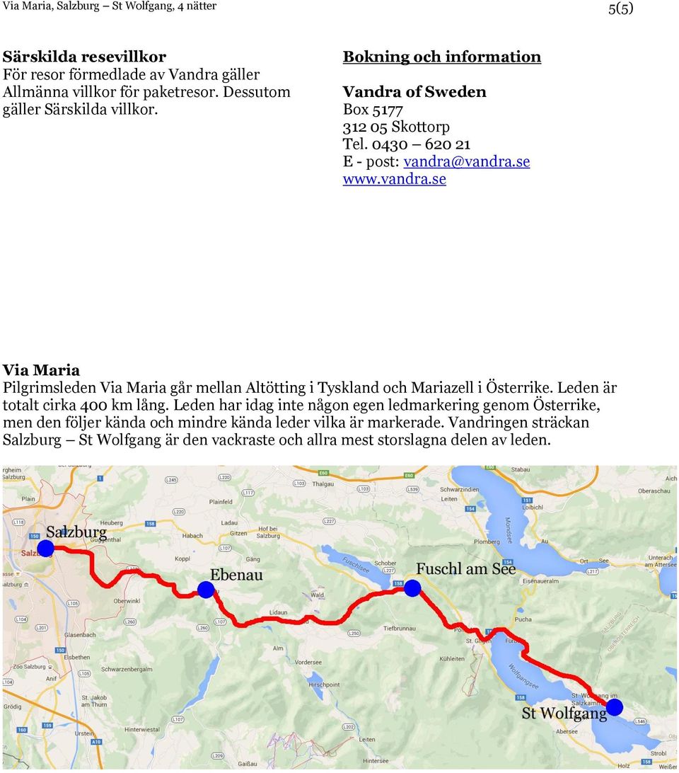 vandra.se www.vandra.se Via Maria Pilgrimsleden Via Maria går mellan Altötting i Tyskland och Mariazell i Österrike. Leden är totalt cirka 400 km lång.