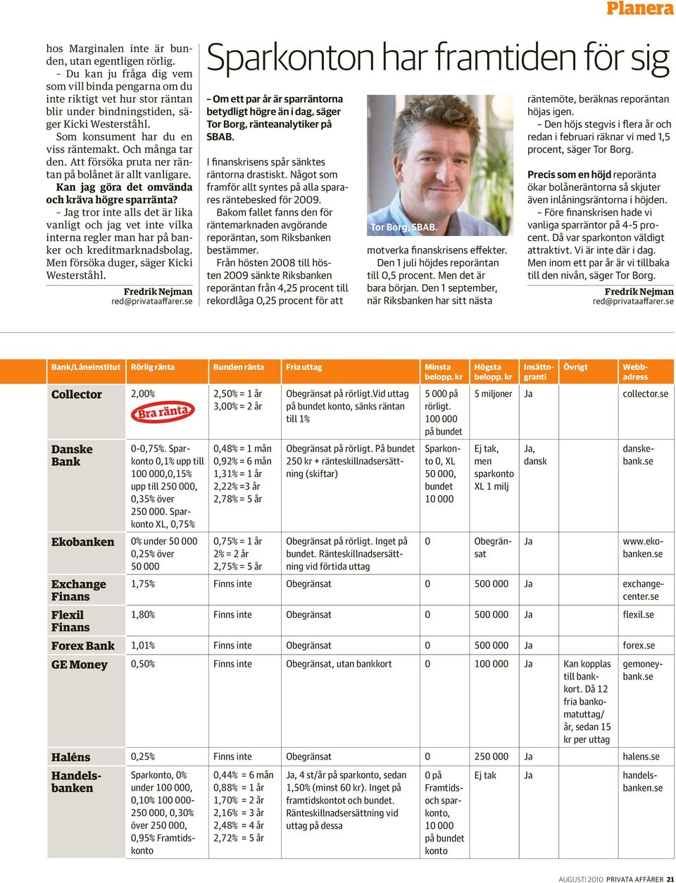 g tror inte alls det är lika vanligt och jag vet inte vilka interna regler man har banker och kreditmarknadsbolag. Men försöka duger, säger Kicki Westerståhl. Fredrik Nejman red@privataaffarer.