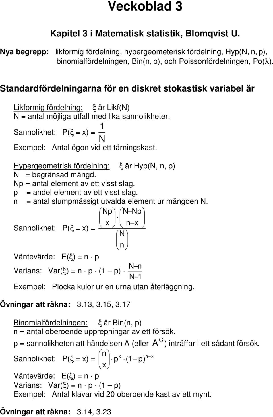 Hypergeometrisk fördelning: ξ är Hyp(, n, p) = begränsad mängd. p = antal element av ett visst slag. p = andel element av ett visst slag. n = antal slumpmässigt utvalda element ur mängden.