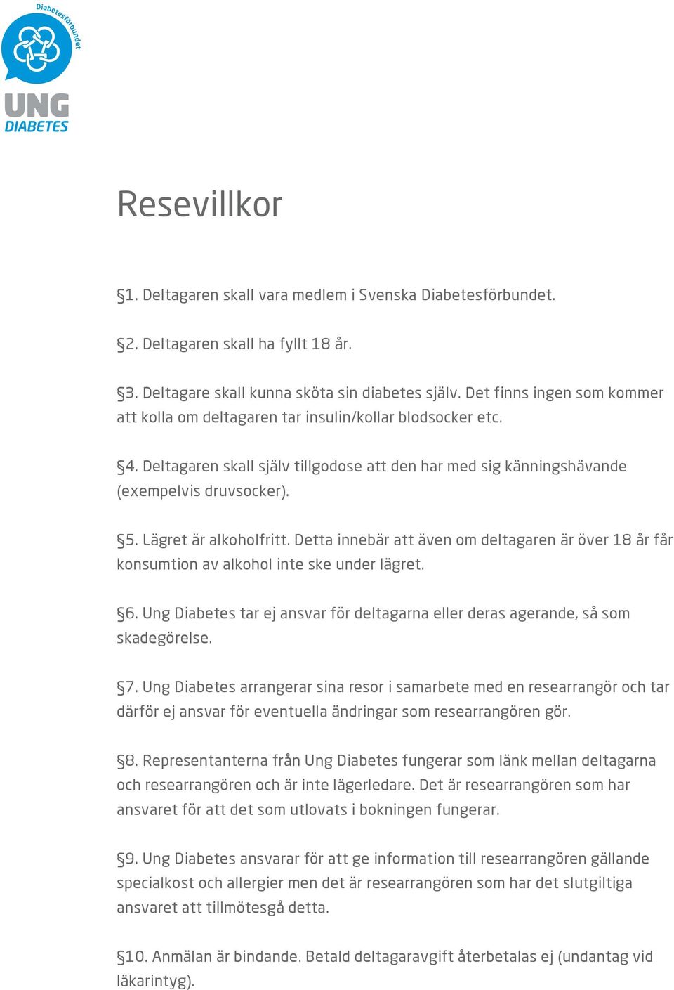 Lägret är alkoholfritt. Detta innebär att även om deltagaren är över 18 år får konsumtion av alkohol inte ske under lägret. 6.