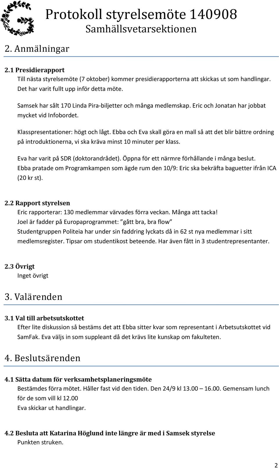 Ebba och Eva skall göra en mall så att det blir bättre ordning på introduktionerna, vi ska kräva minst 10 minuter per klass. Eva har varit på SDR (doktorandrådet).