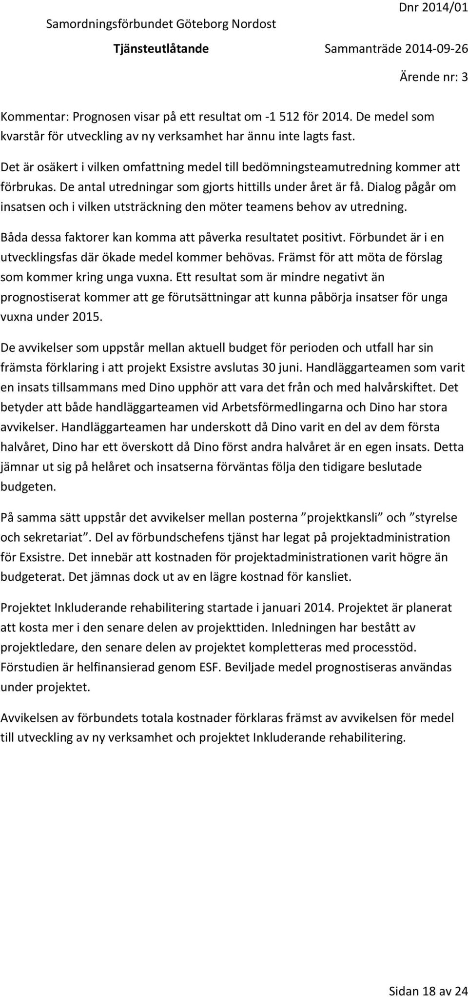 Dialog pågår om insatsen och i vilken utsträckning den möter teamens behov av utredning. Båda dessa faktorer kan komma att påverka resultatet positivt.