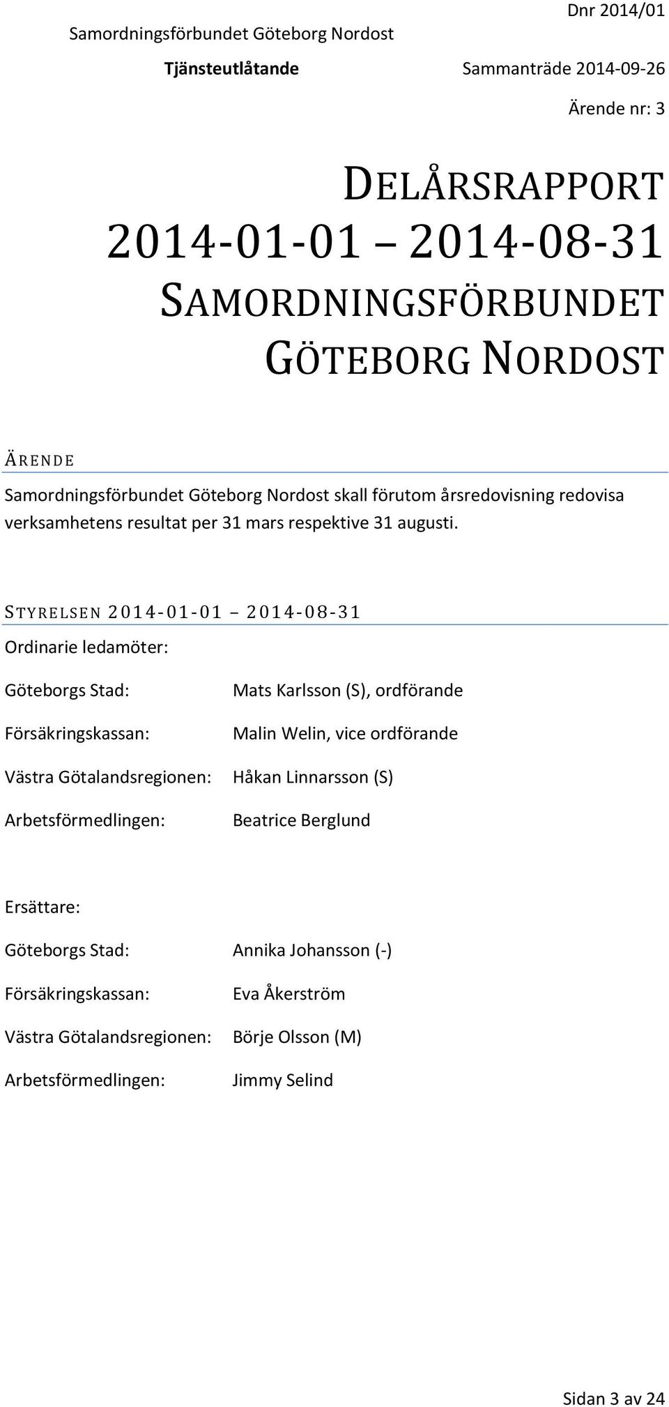 S T Y R E L S E N 2014-01- 01 2014-08-31 Ordinarie ledamöter: Göteborgs Stad: Försäkringskassan: Västra Götalandsregionen: Arbetsförmedlingen: Mats Karlsson