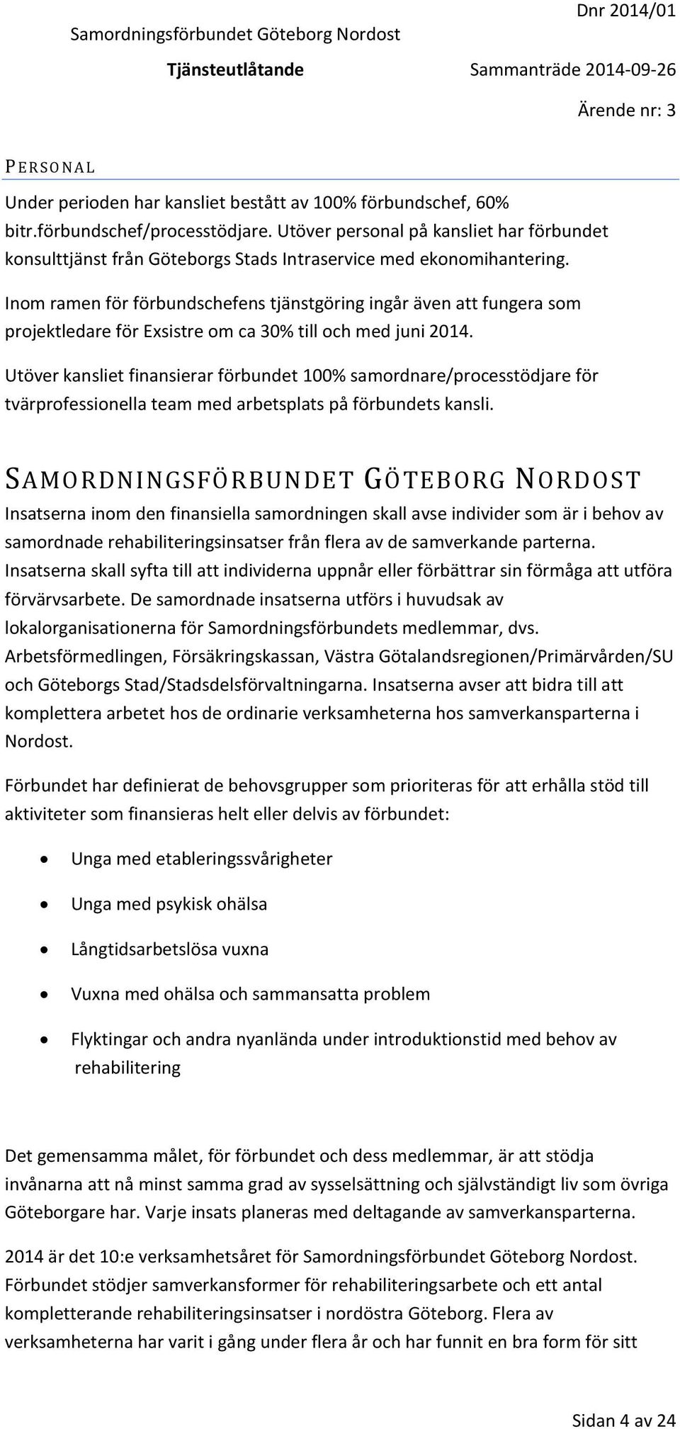 Inom ramen för förbundschefens tjänstgöring ingår även att fungera som projektledare för Exsistre om ca 30% till och med juni 2014.