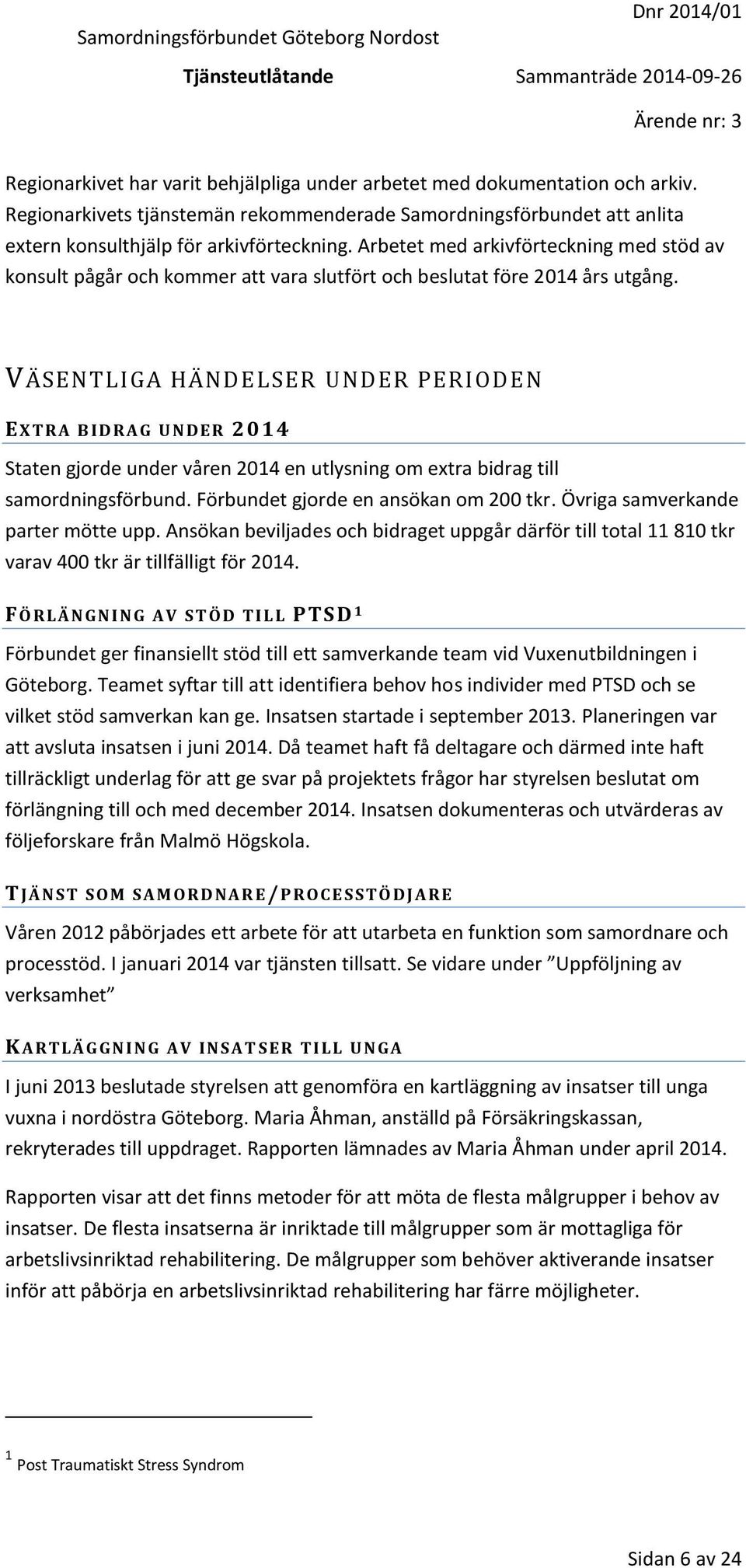 VÄSENTLIGA HÄNDELSER UNDER PERIODEN E X T R A B I D R A G U N D E R 2014 Staten gjorde under våren 2014 en utlysning om extra bidrag till samordningsförbund. Förbundet gjorde en ansökan om 200 tkr.