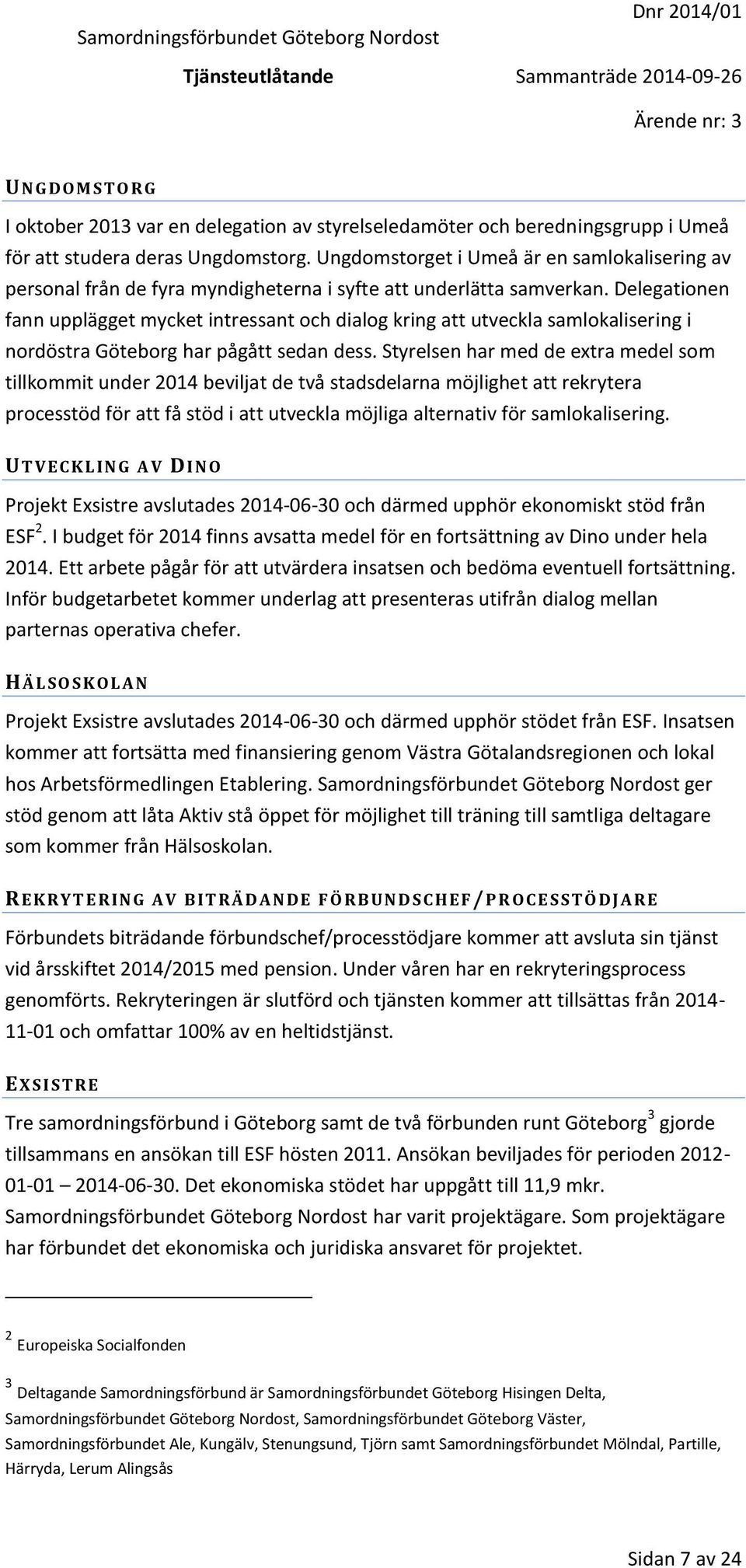 Delegationen fann upplägget mycket intressant och dialog kring att utveckla samlokalisering i nordöstra Göteborg har pågått sedan dess.