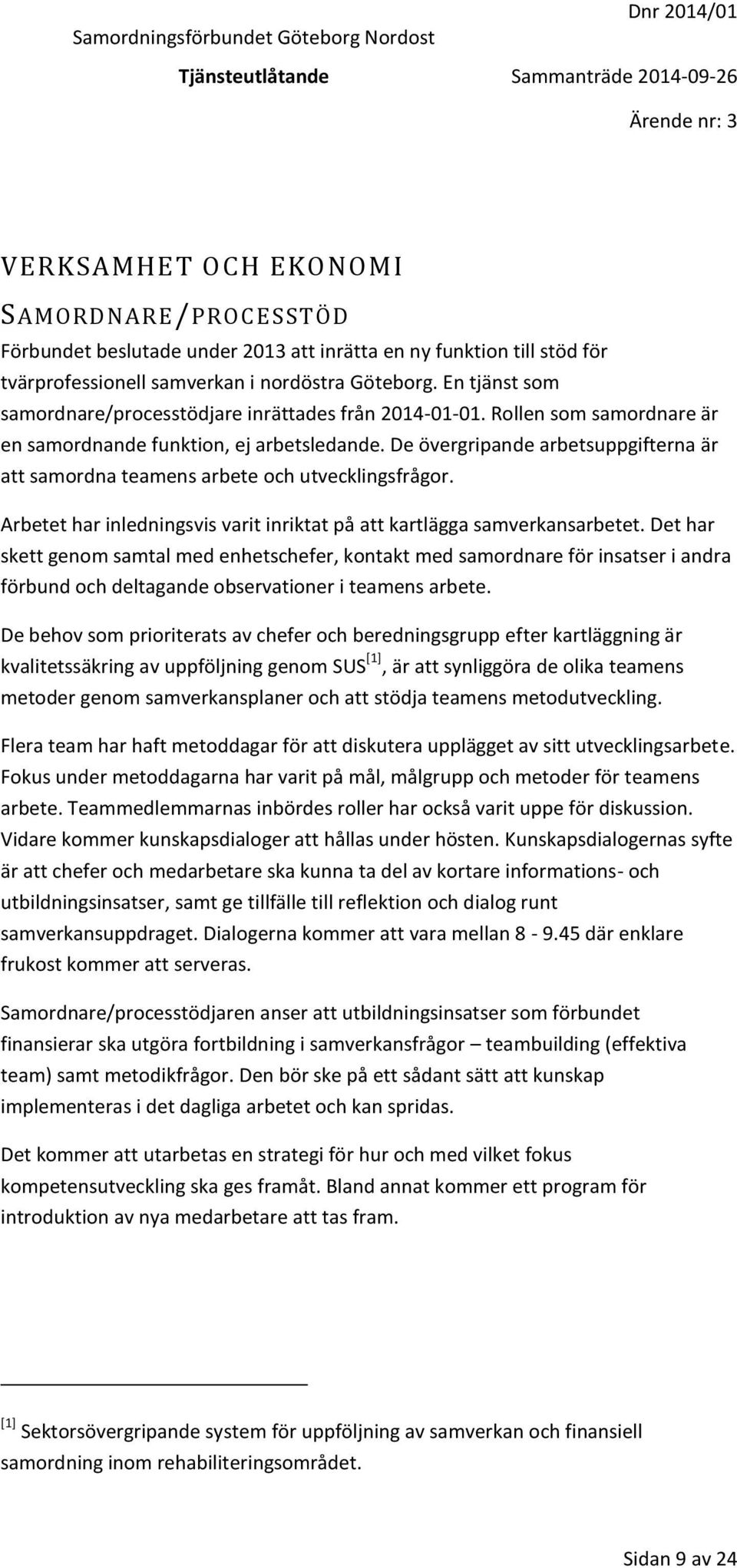 De övergripande arbetsuppgifterna är att samordna teamens arbete och utvecklingsfrågor. Arbetet har inledningsvis varit inriktat på att kartlägga samverkansarbetet.