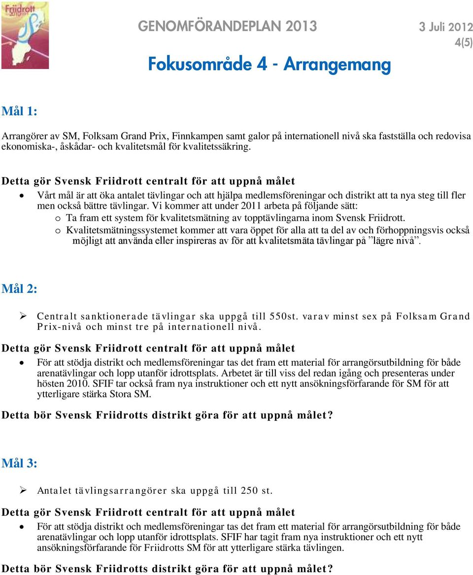 Vi kommer att under 2011 arbeta på följande sätt: o Ta fram ett system för kvalitetsmätning av topptävlingarna inom Svensk Friidrott.