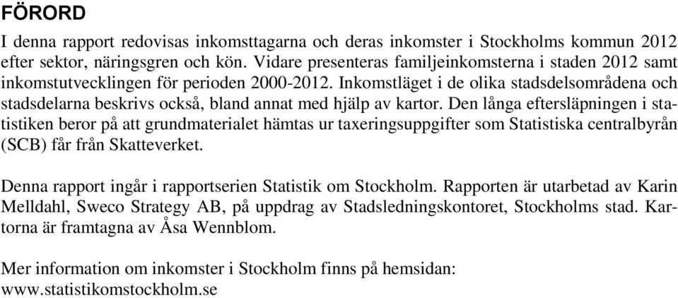 Inkomstläget i de olika stadsdelsområdena och stadsdelarna beskrivs också, bland annat med hjälp av kartor.