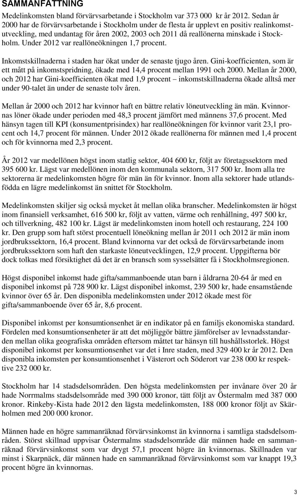 Under 2012 var reallöneökningen 1,7 procent. Inkomstskillnaderna i staden har ökat under de senaste tjugo åren.