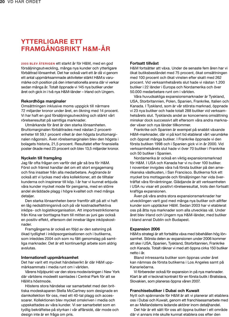 Totalt öppnade vi 145 nya butiker under året och gick in i två nya H&M-länder Irland och Ungern.