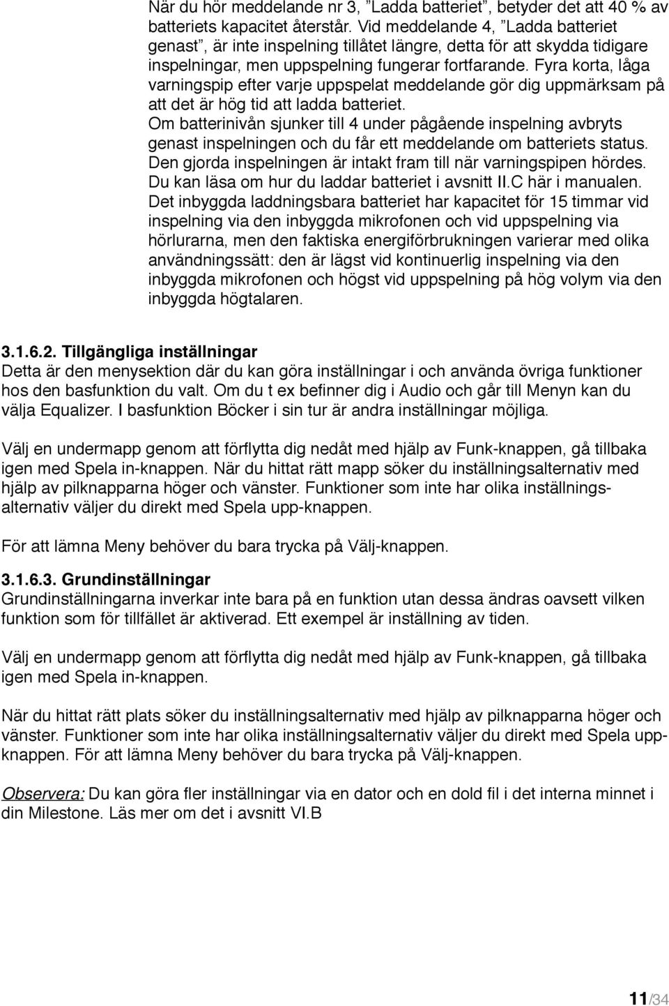 Fyra korta, låga varningspip efter varje uppspelat meddelande gör dig uppmärksam på att det är hög tid att ladda batteriet.