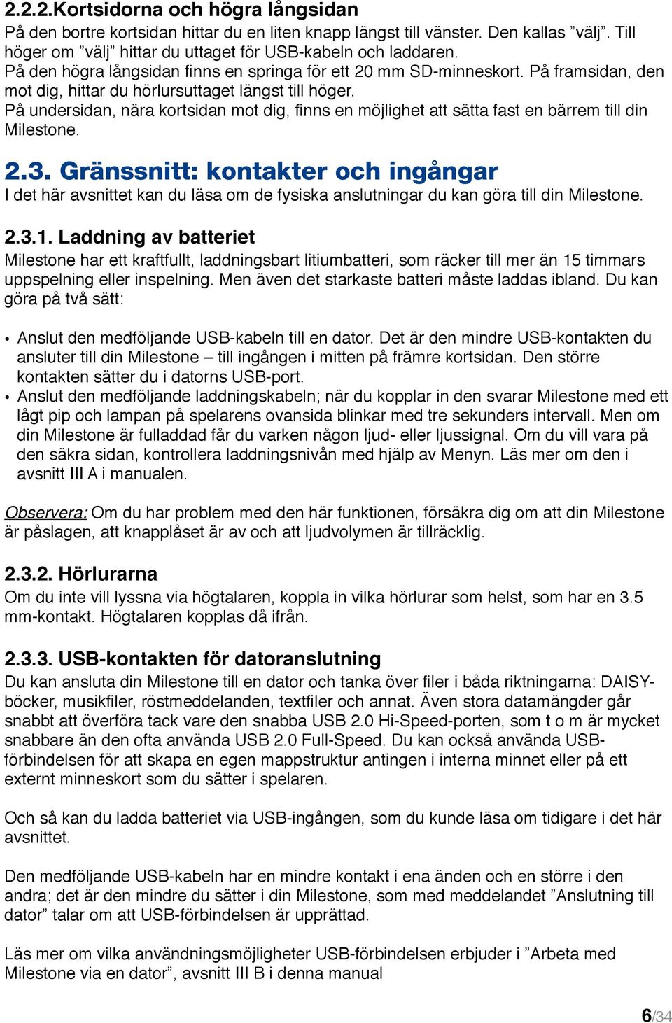 På undersidan, nära kortsidan mot dig, finns en möjlighet att sätta fast en bärrem till din Milestone. 2.3.