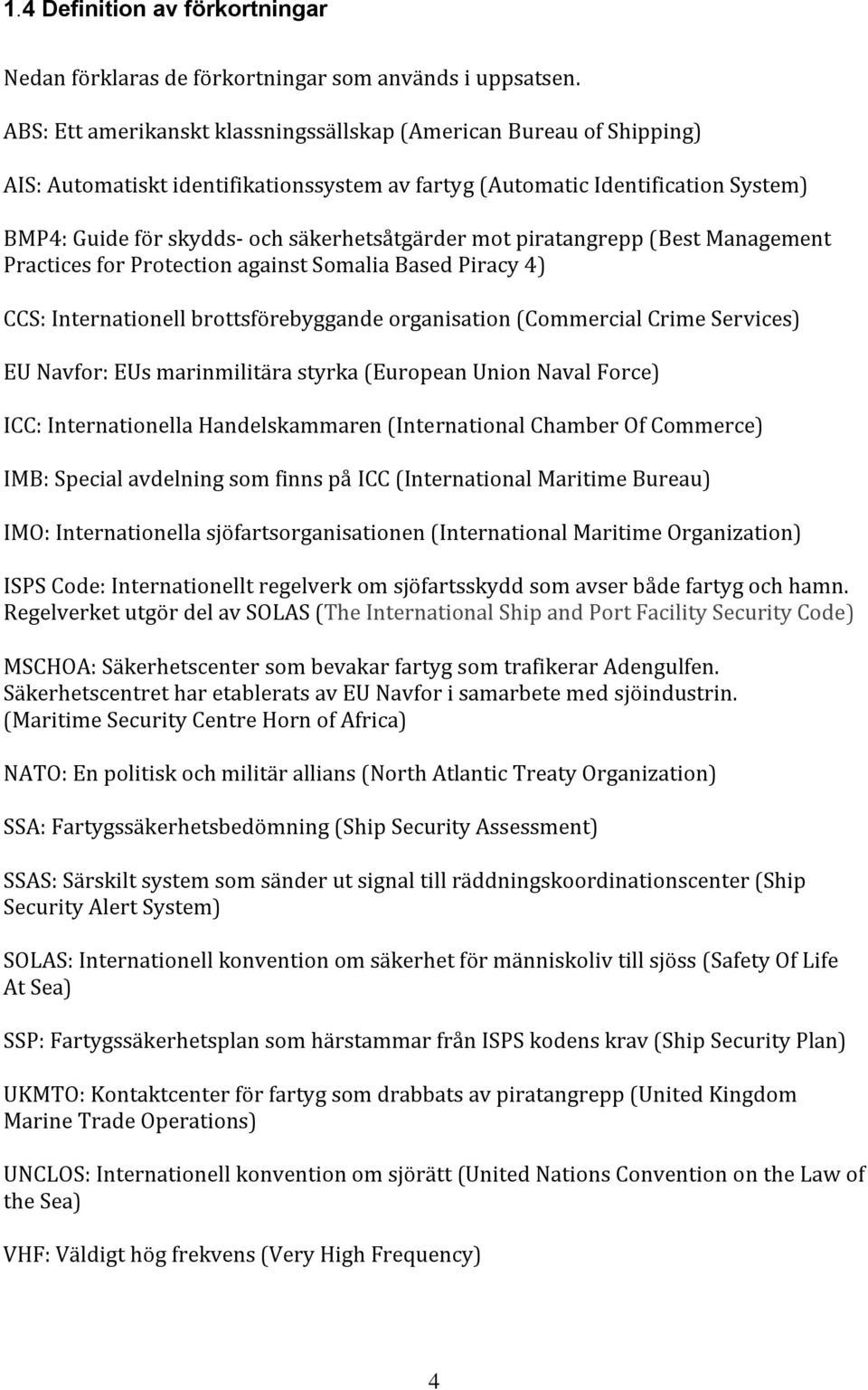 mot piratangrepp (Best Management Practices for Protection against Somalia Based Piracy 4) CCS: Internationell brottsförebyggande organisation (Commercial Crime Services) EU Navfor: EUs marinmilitära