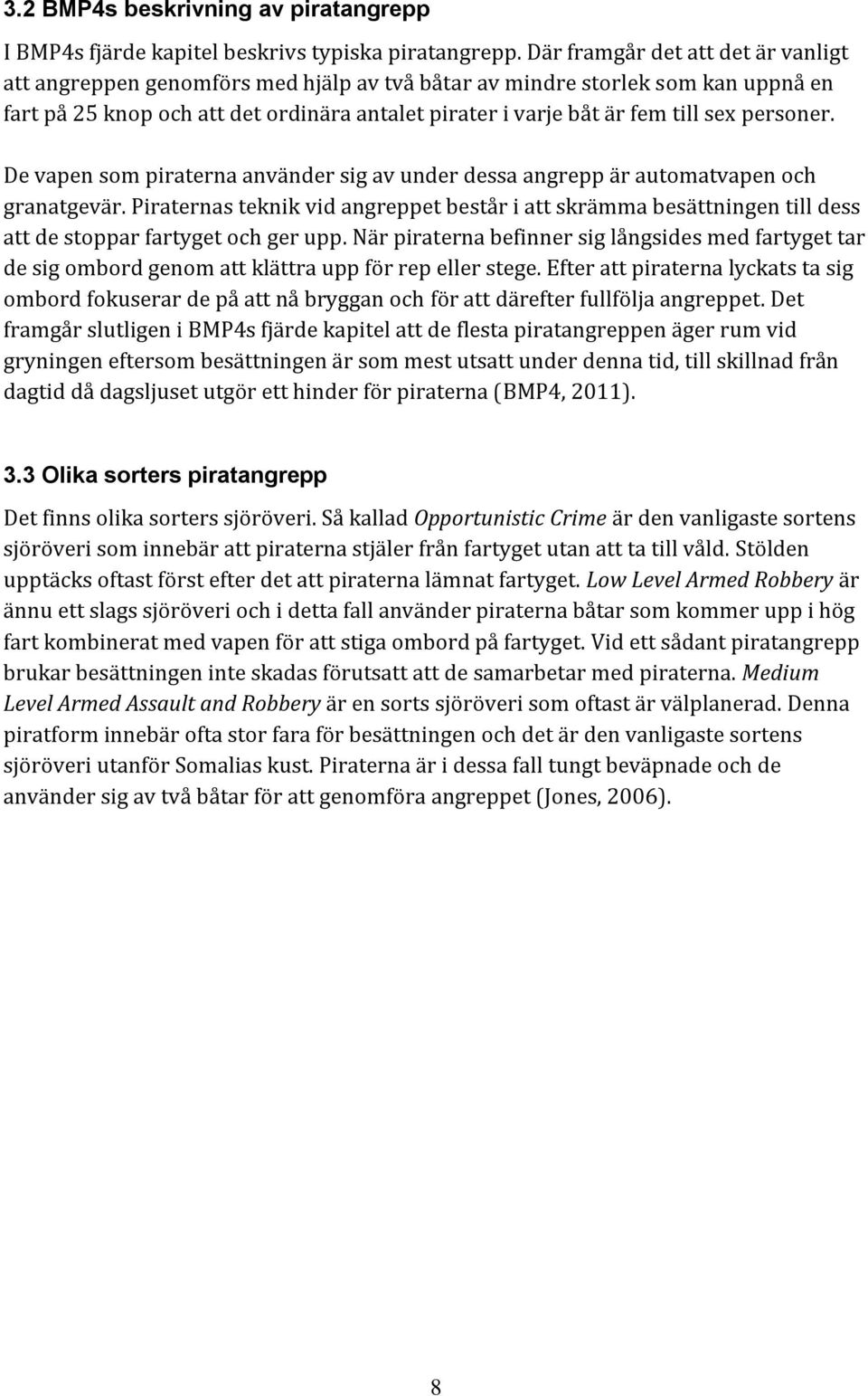 personer. De vapen som piraterna använder sig av under dessa angrepp är automatvapen och granatgevär.