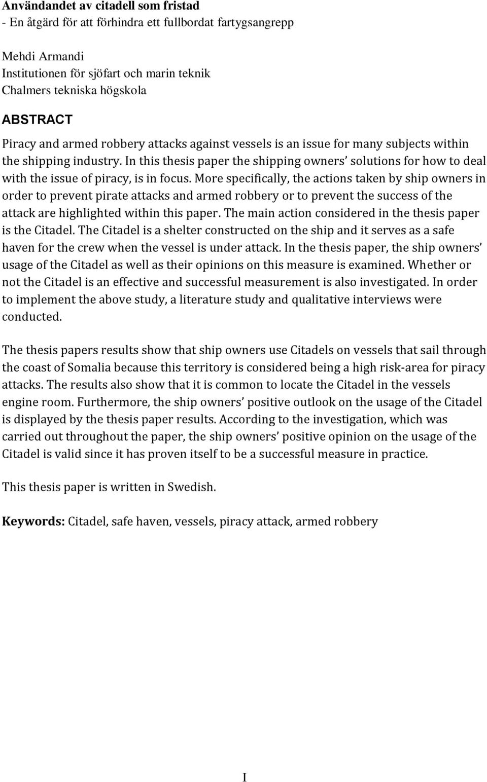 In this thesis paper the shipping owners solutions for how to deal with the issue of piracy, is in focus.