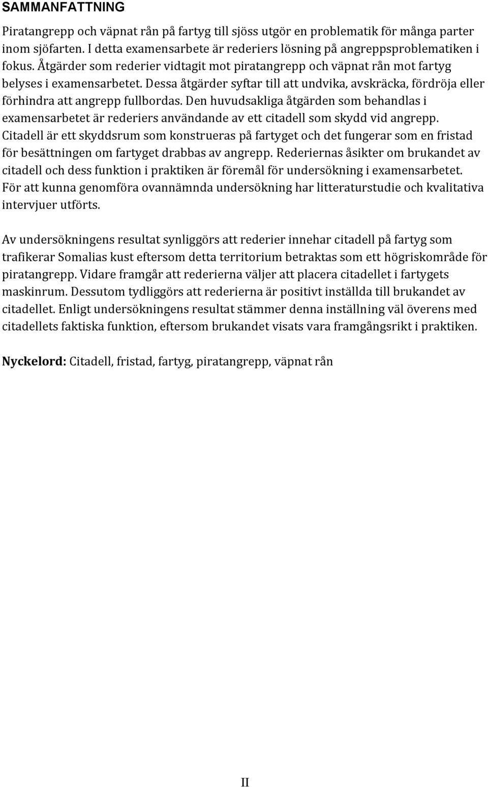 Den huvudsakliga åtgärden som behandlas i examensarbetet är rederiers användande av ett citadell som skydd vid angrepp.
