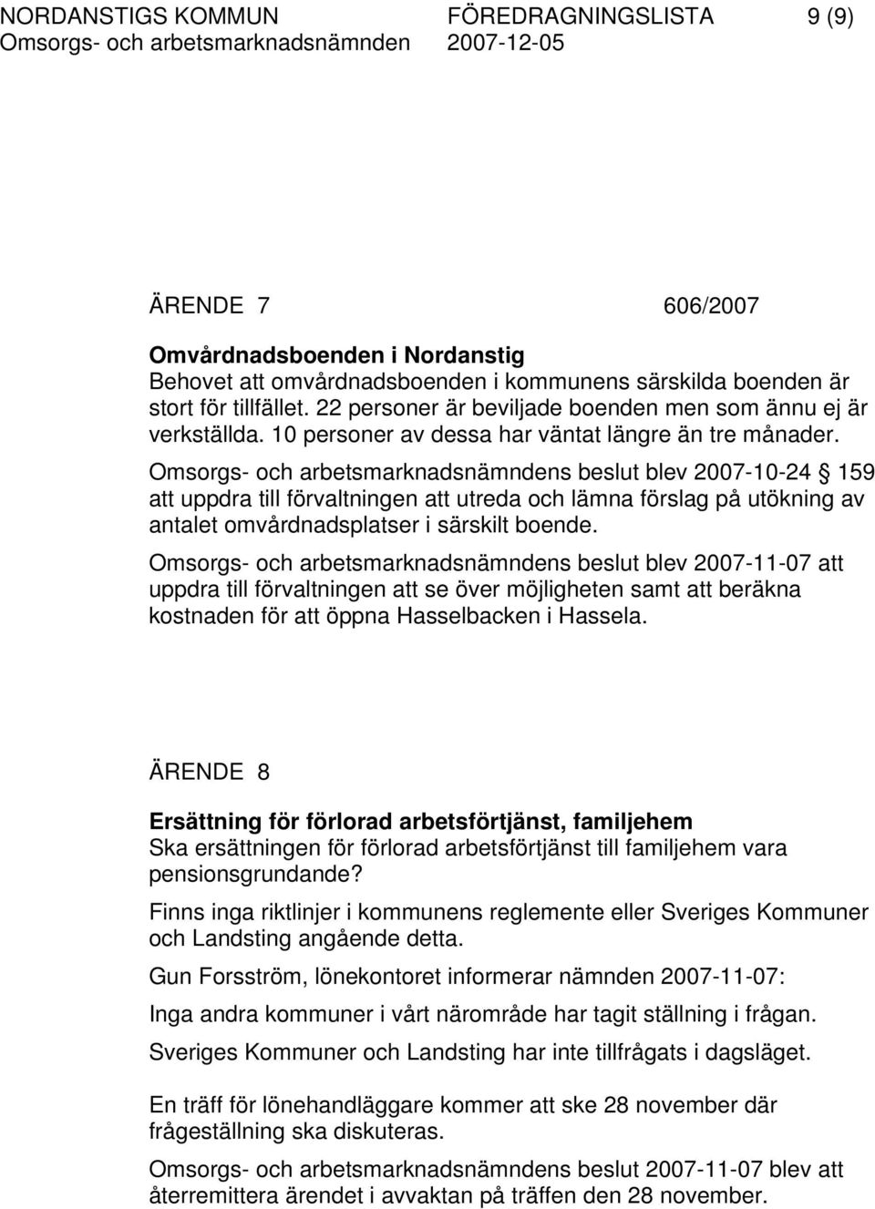 Omsorgs- och arbetsmarknadsnämndens beslut blev 2007-10-24 159 att uppdra till förvaltningen att utreda och lämna förslag på utökning av antalet omvårdnadsplatser i särskilt boende.