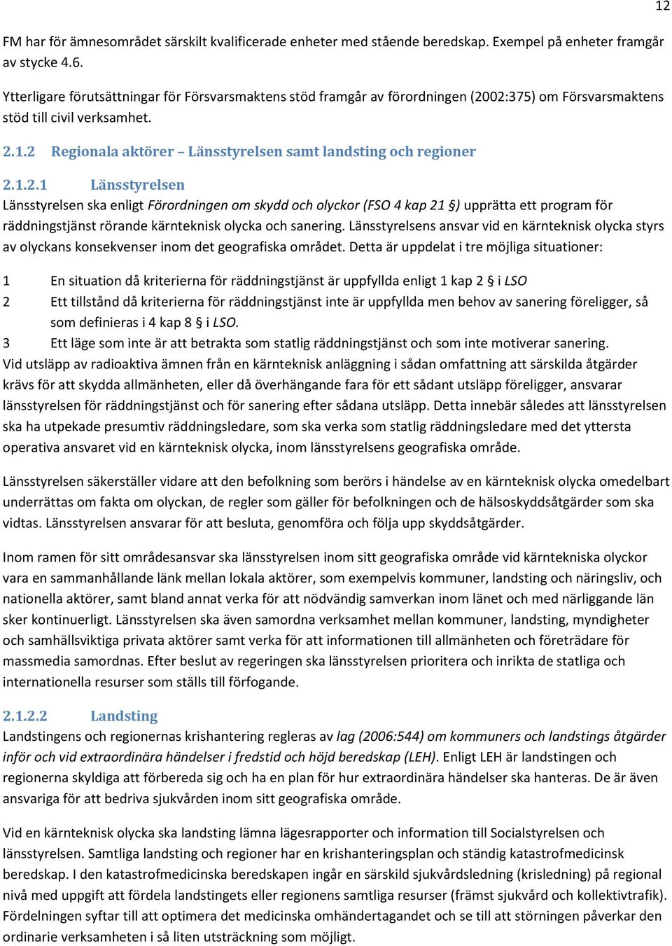 2 Regionala aktörer Länsstyrelsen samt landsting och regioner 2.1.2.1 Länsstyrelsen Länsstyrelsen ska enligt Förordningen om skydd och olyckor (FSO 4 kap 21 ) upprätta ett program för räddningstjänst rörande kärnteknisk olycka och sanering.