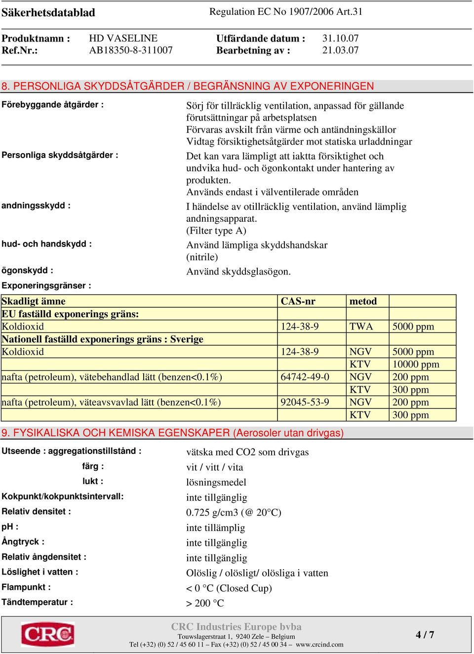 lämpligt att iaktta försiktighet och undvika hud- och ögonkontakt under hantering av produkten.