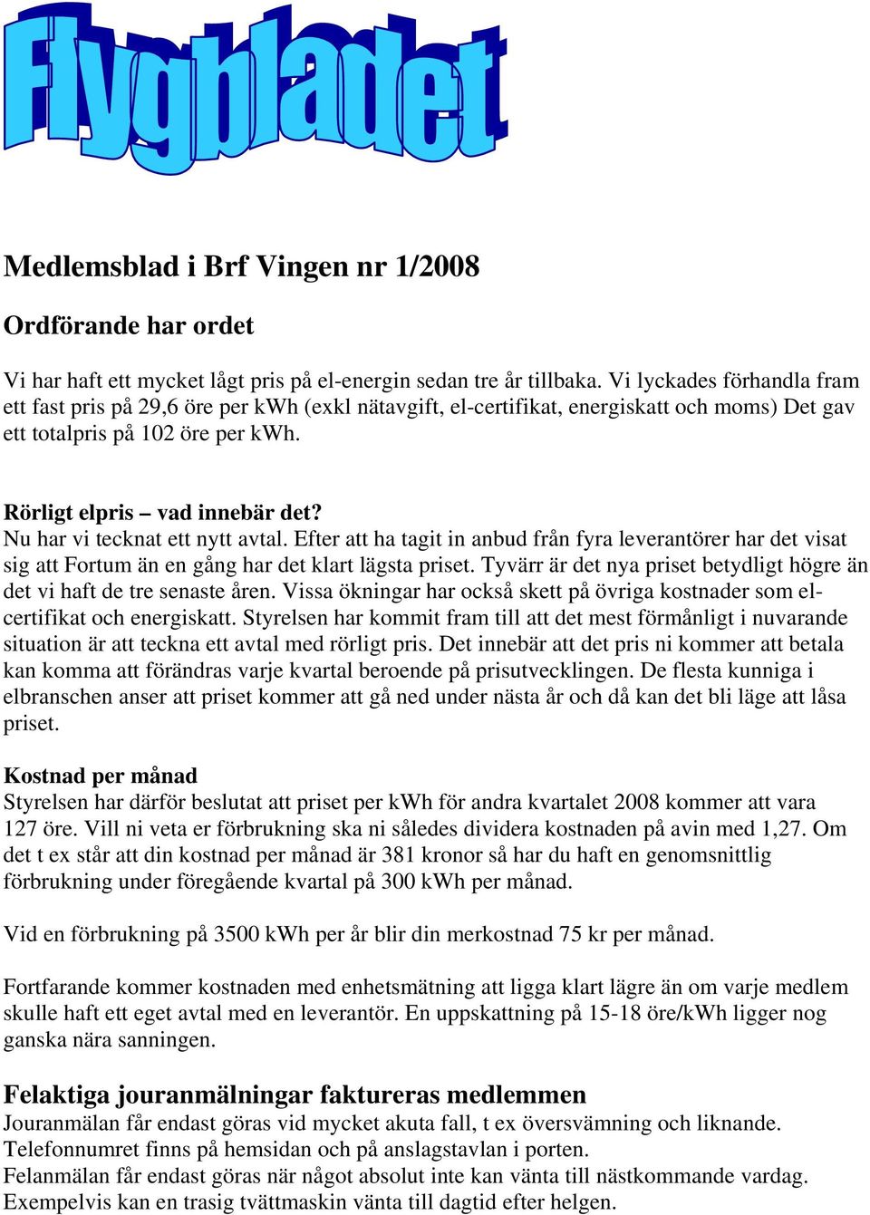 Nu har vi tecknat ett nytt avtal. Efter att ha tagit in anbud från fyra leverantörer har det visat sig att Fortum än en gång har det klart lägsta priset.